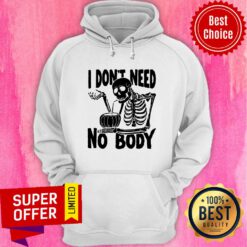 Skeleton I Don't Need No Body Drink Coconut Hoodie