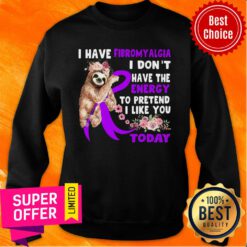 Sloth I Have Fibromylgia I Don't Have Energy Today Sweatshirt