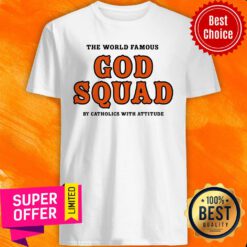 The World Famous God Squad By Catholics With Attitude Shirt