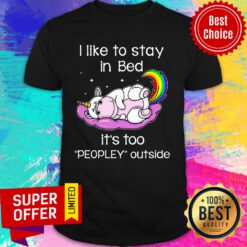 Unicorn I Like To Stay In Bed It's Too Peopley Outside Shirt