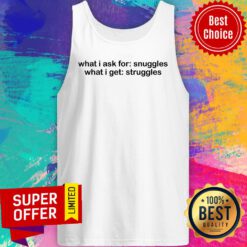 What I Ask For Snuggles What I Get Struggles Tank Top