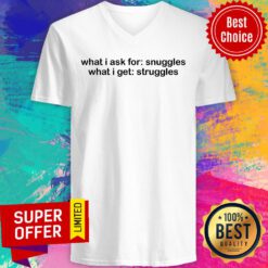What I Ask For Snuggles What I Get Struggles V-neck