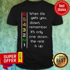 When Life Gets You Down Remember It’s Only One Down The Rest Shirt