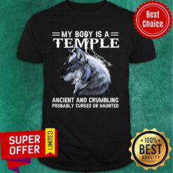 Wolf My Body Is A Temple Ancient And Crumbling Probably Cursed Or Hauted Shirt