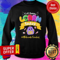 Y'all Gonna Learn Today 4th Grade Teacher Sweatshirt
