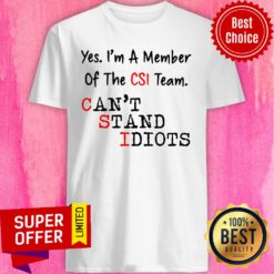 Yes I'm A Member Of The CSI Team Can't Stand Idiots Shirt