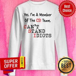 Yes I'm A Member Of The CSI Team Can't Stand Idiots Sweatshirt