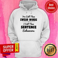 You Call Them Swear Words I Call Them Sentence Enhancers Hoodie