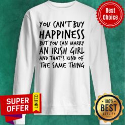 You Can't Buy Happiness But You Can Marry An Irish Girl Sweatshirt