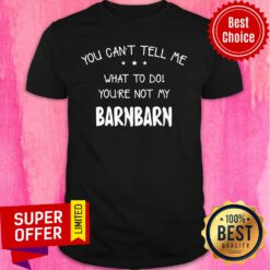 You Can't Tell Me What To Do You're Not My Barnbarn Shirt
