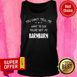 You Can't Tell Me What To Do You're Not My Barnbarn Tank Top