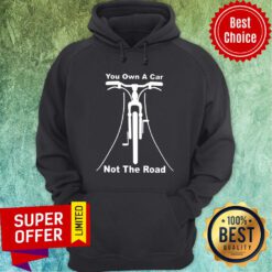 You Cycling Own A Car Not The Road Hoodie