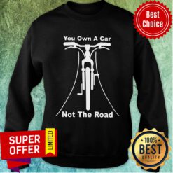 You Cycling Own A Car Not The Road Sweatshirt