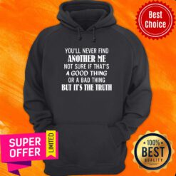 You'll Never Find Another Me Not Sure If That's A Good Thing Hoodie
