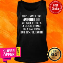 You'll Never Find Another Me Not Sure If That's A Good Thing Tank Top
