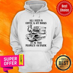 All I Need Is Coffee & My Books It Is Too Peopley Outside Hoodie