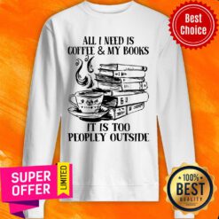 All I Need Is Coffee & My Books It Is Too Peopley Outside Sweatshirt