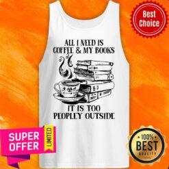 All I Need Is Coffee & My Books It Is Too Peopley Outside Tank Top