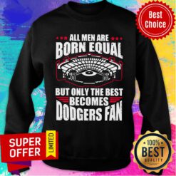 All Men Are Born Equal But Only The Beat Becomes Dodgers Fan Sweatshirt