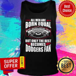 All Men Are Born Equal But Only The Beat Becomes Dodgers Fan Tank Top