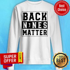 Back Nines Matter Golf Sweatshirt