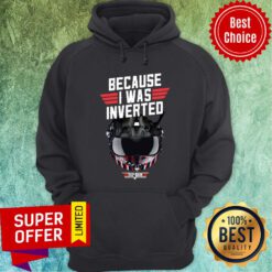 Because I Was Inverted Top Gun Hoodie