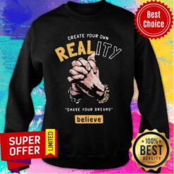 Creat Your Own Reality Chase Your Dreams Believe Hand Sweatshirt