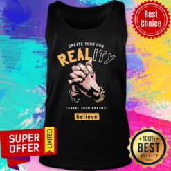 Creat Your Own Reality Chase Your Dreams Believe Hand Tank Top