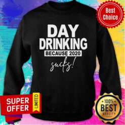 Day Dringking Because 2020 Sucks Sweatshirt