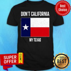 Don't California My Texas Flag Shirt