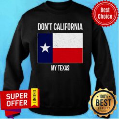 Don't California My Texas Flag Sweatshirt