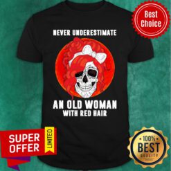 Girl Skull Never Underestimate An Old Woman With Red Hair Shirt