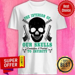 Gun The Interior Of Our Skulls Contains A Portal To Infinity Shirt