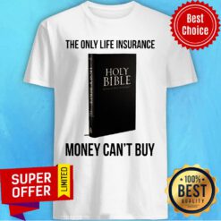 Holy Bible The Only Life Insurance Money Can't Buy Shirt