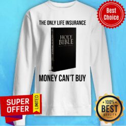 Holy Bible The Only Life Insurance Money Can't Buy Sweatshirt