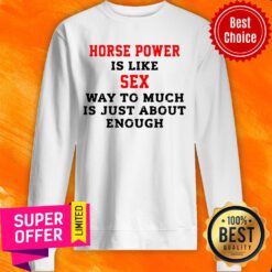 Horse Power Is Like Sex Way To Much Is Just About Enough Sweatshirt