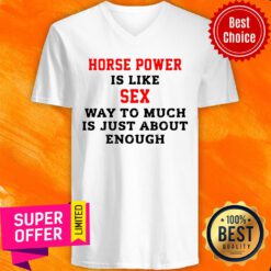 Horse Power Is Like Sex Way To Much Is Just About Enough V-neck