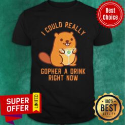I Could Really Gopher A Drink Right Now Shirt