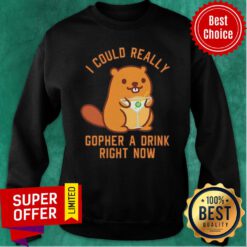 I Could Really Gopher A Drink Right Now Sweatshirt