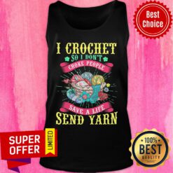 I Crochet So I Don't Choke People Save A Life Send Yarn Tank Top