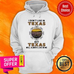 I Don't Live In Texas But Texas Will Always Live In Me Hoodie