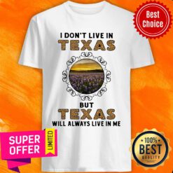 I Don't Live In Texas But Texas Will Always Live In Me Shirt