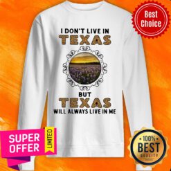 I Don't Live In Texas But Texas Will Always Live In Me Sweatshirt