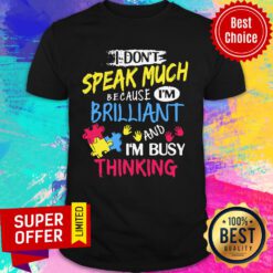 I Don't Speak Much Because I’m Brilliant And I’m Busy Thinking Shirt