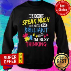 I Don't Speak Much Because I’m Brilliant And I’m Busy Thinking Sweatshirt