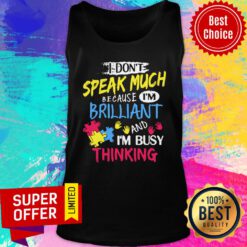 I Don't Speak Much Because I’m Brilliant And I’m Busy Thinking Tank Top