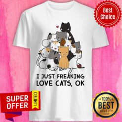 I Just Freaking Love Cats Ok Shirt