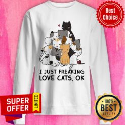 I Just Freaking Love Cats Ok Sweatshirt