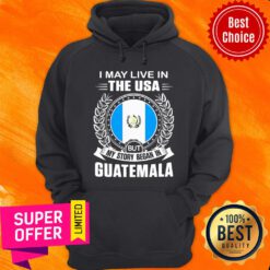 I May Live In The Usa But My Story Began In Guatemala Hoodie