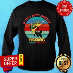 If It’s Not About Fishing I’m Not Intersted Vintage Sweatshirt